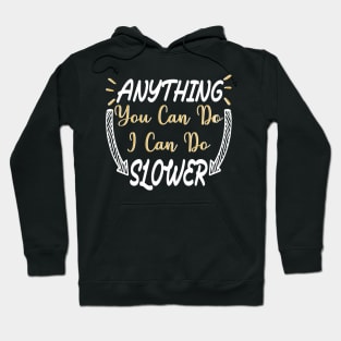 Anything You Can Do I Can Do Slower Funny Meme quote Hoodie